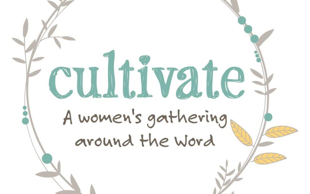 Cultivate: A Women’s Gathering Around The Word