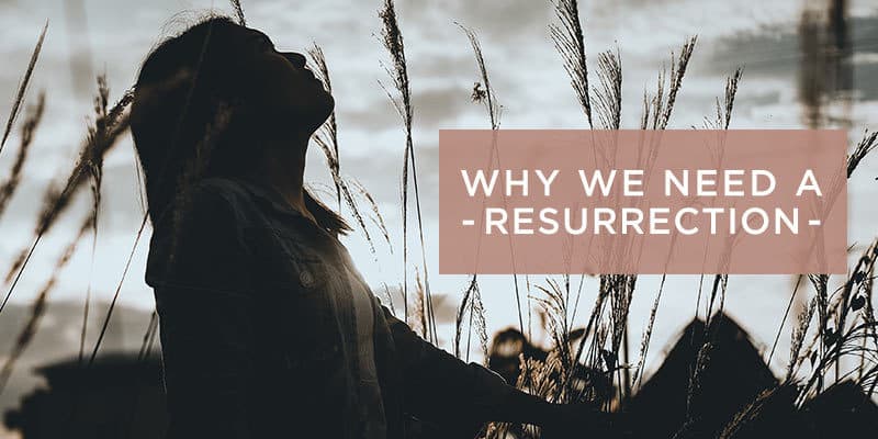 WHY WE NEED A RESURRECTION