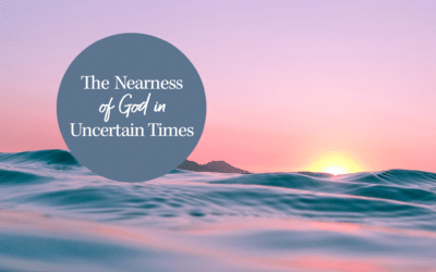 The Nearness of God in Uncertain Times