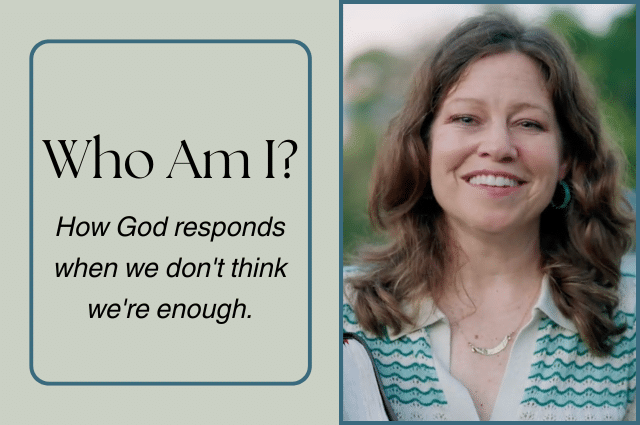 Who Am I?: How God responds when we don’t think we’re enough.