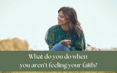 What do you do when you aren’t feeling your faith?