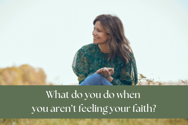What do you do when you aren’t feeling your faith?